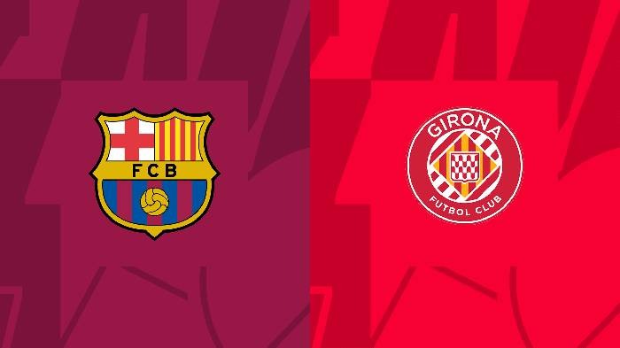 Soi kèo Barcelona vs Girona - 2h00 ngày 11/04